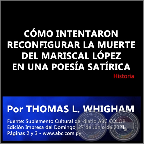 CÓMO INTENTARON RECONFIGURAR LA MUERTE DEL MARISCAL LÓPEZ EN UNA POESÍA SATÍRICA - Por THOMAS L. WHIGHAM - Domingo, 27 de Junio de 2021